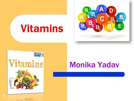 1 Vitamins Monika Yadav. Vitamins Vitamins are essential organic nutrients, required in small amounts. They cannot be synthesized by the body. Must be.