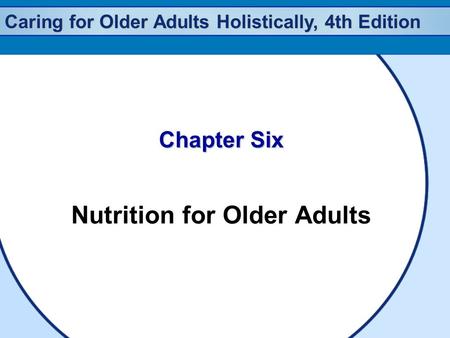 Caring for Older Adults Holistically, 4th Edition Chapter Six Nutrition for Older Adults.