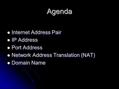 Agenda Internet Address Pair Internet Address Pair IP Address IP Address Port Address Port Address Network Address Translation (NAT) Network Address Translation.
