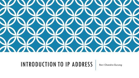 INTRODUCTION TO IP ADDRESS Ravi Chandra Gurung. IP ADDRESSES.