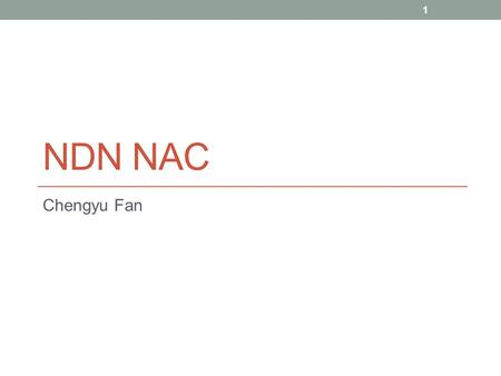 NDN NAC Chengyu Fan 1. Motivation Currently, NDN users need manual configuration before they can publish or consume content NDN Auto-configuration (NAC)