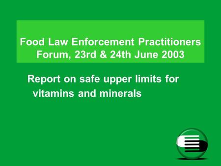Food Law Enforcement Practitioners Forum, 23rd & 24th June 2003 Report on safe upper limits for vitamins and minerals.