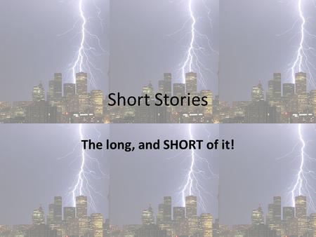 Short Stories The long, and SHORT of it!.