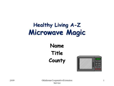 2009Oklahoma Cooperative Extension Service Healthy Living A-Z Microwave Magic NameTitleCounty 1.