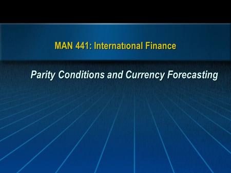 MAN 441: Internatıonal Finance Parity Conditions and Currency Forecasting.
