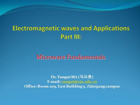 Dr. Yungui MA ( 马云贵 )   Office: Room 209, East Building 5, Zijin’gang campus Microwave Fundamentals.