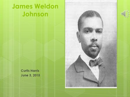 James Weldon Johnson Curtis Harris June 3, 2015 Autobiographical  Johnson published hundreds of stories and poems during his lifetime. He also produced.