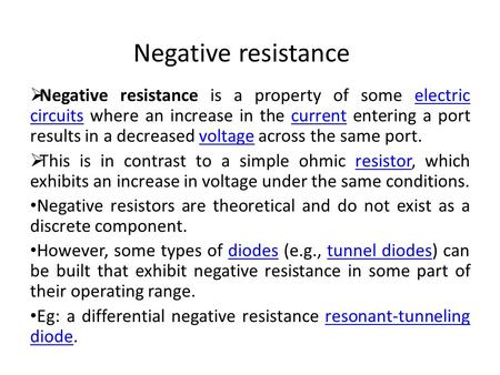 Negative resistance  Negative resistance is a property of some electric circuits where an increase in the current entering a port results in a decreased.