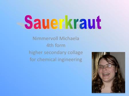 Nimmervoll Michaela 4th form higher secondary collage for chemical ingineering.