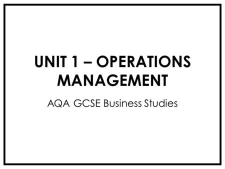 UNIT 1 – OPERATIONS MANAGEMENT