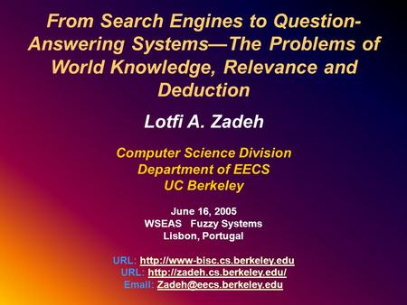 From Search Engines to Question- Answering Systems—The Problems of World Knowledge, Relevance and Deduction Lotfi A. Zadeh Computer Science Division Department.