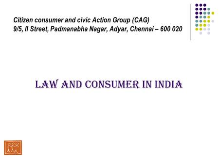 Citizen consumer and civic Action Group (CAG) 9/5, II Street, Padmanabha Nagar, Adyar, Chennai – 600 020 LAW AND CONSUMER IN INDIA.