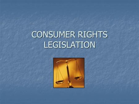 CONSUMER RIGHTS LEGISLATION. TRADE DESCRIPTIONS ACT (1968) Can’t say your product is something it is not. Can’t say your product is something it is not.