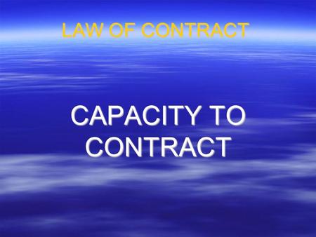 LAW OF CONTRACT CAPACITY TO CONTRACT.
