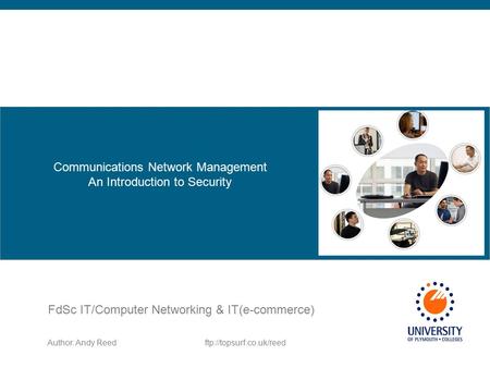Author: Andy Reedftp://topsurf.co.uk/reed FdSc IT/Computer Networking & IT(e-commerce) Communications Network Management An Introduction to Security.