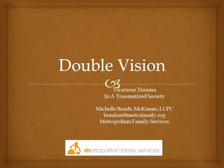 Vicarious Trauma In A Traumatized Society Michelle Bonds-McKinnie, LCPC Metropolitan Family Services.