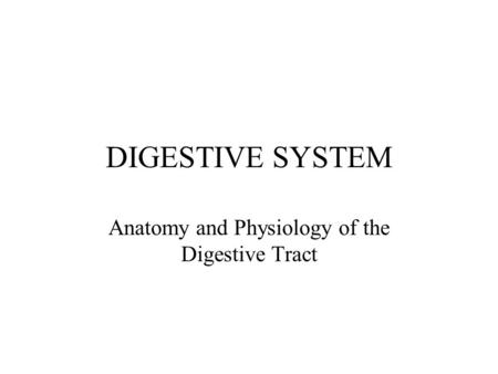 DIGESTIVE SYSTEM Anatomy and Physiology of the Digestive Tract.