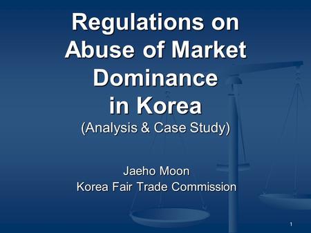 1 Regulations on Abuse of Market Dominance in Korea (Analysis & Case Study) Jaeho Moon Korea Fair Trade Commission.