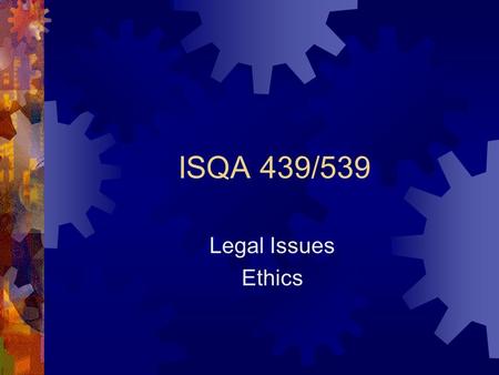 ISQA 439/539 Legal Issues Ethics. Legal Issues in Purchasing  Agency: Definition  One who is legally empowered to act for another.  An agent has the.