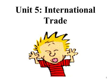 Unit 5: International Trade 1. International Trade Why do people trade? 2.