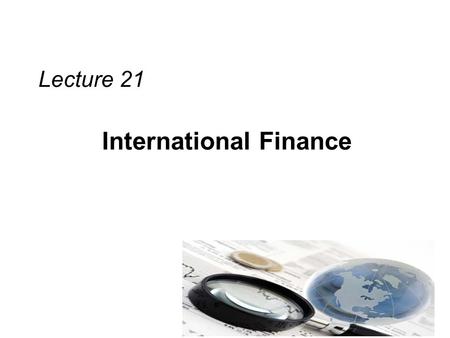 International Finance Lecture 21. Review MNCs need exchange rate forecasts for their – Hedging Decisions, – Short-term Financing Decisions, – Short-term.