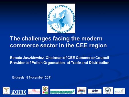 The challenges facing the modern commerce sector in the CEE region Renata Juszkiewicz- Chairman of CEE Commerce Council President of Polish Organsation.