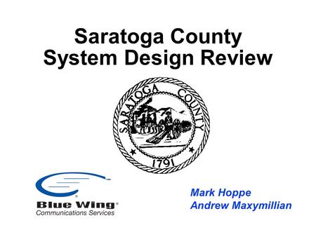 Mark Hoppe Andrew Maxymillian Saratoga County System Design Review.