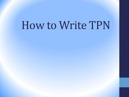 How to Write TPN. 1. Start by determining energy needs 2. Determine calories from protein 3. Determine calories from fat 4. Make up the remainder of energy.
