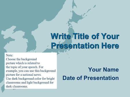 Write Title of Your Presentation Here Your Name Date of Presentation Note: Choose the background picture which is related to the topic of your speech.