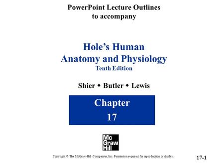 PowerPoint Lecture Outlines to accompany Hole’s Human Anatomy and Physiology Tenth Edition Shier  Butler  Lewis Chapter 17 Copyright © The McGraw-Hill.
