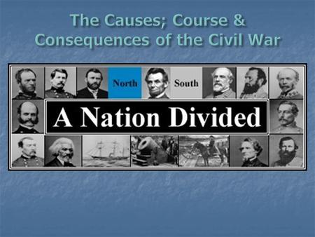 The Causes; Course & Consequences of the Civil War