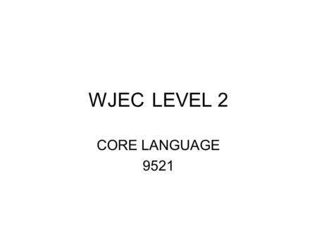 WJECLEVEL 2 CORE LANGUAGE 9521. Format of exam 1 ¼ hours 100 marks 67% of the qualification Three-part story of c.250 words Set at standard of Stage 29.