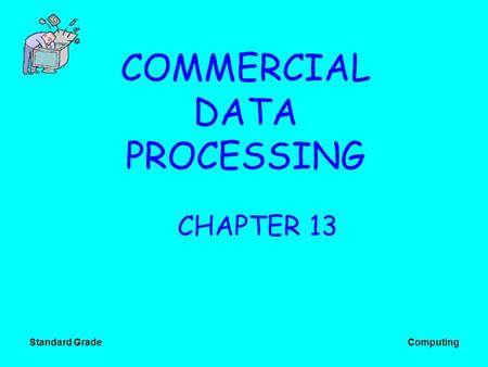 Standard Grade Computing COMMERCIAL DATA PROCESSING CHAPTER 13.