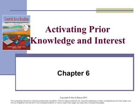 Copyright © Allyn & Bacon 2011 Activating Prior Knowledge and Interest Chapter 6 This multimedia product and its content are protected under copyright.