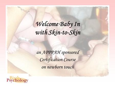 Welcome Baby In with Skin-to-Skin an APPPAH sponsored Certification Course on newborn touch.