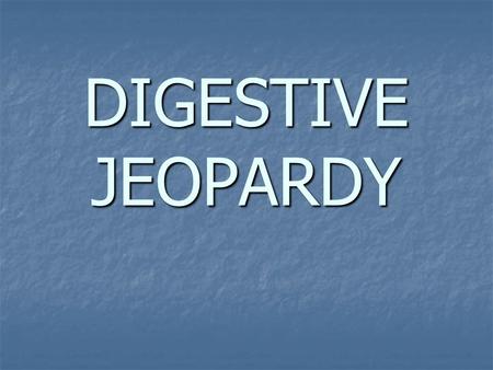 DIGESTIVE JEOPARDY. $25 $50 $75 $100 $25 $50 $75 $100 $25 $50 $75 $100 $25 $50 $75 $100 $25 $50 $75 $100 Pancreas and spleen Liver Large intestine Mouth.