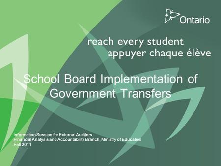 School Board Implementation of Government Transfers Information Session for External Auditors Financial Analysis and Accountability Branch, Ministry of.