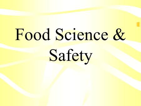 Food Science & Safety. Objectives Describe food safety practices Describe the four steps to insure safe food. Recall myths and truths about refrigerating.