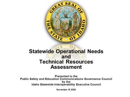 Statewide Operational Needs and Technical Resources Assessment Presented to the Public Safety and Education Communications Governance Council by the Idaho.