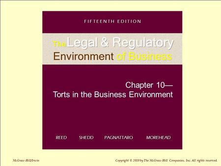 10-1 Chapter 10— Torts in the Business Environment REED SHEDD PAGNATTARO MOREHEAD F I F T E E N T H E D I T I O N McGraw-Hill/Irwin Copyright © 2010 by.