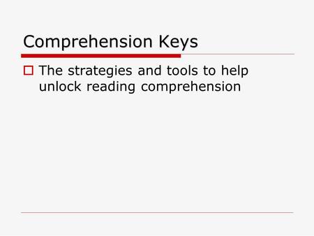 Comprehension Keys The strategies and tools to help unlock reading comprehension.