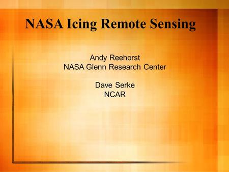 NASA Icing Remote Sensing Andy Reehorst NASA Glenn Research Center Dave Serke NCAR.