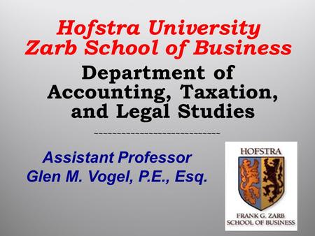 Hofstra University Zarb School of Business Department of Accounting, Taxation, and Legal Studies ~~~~~~~~~~~~~~~~~~~~~~~~~~~~ Assistant Professor Glen.