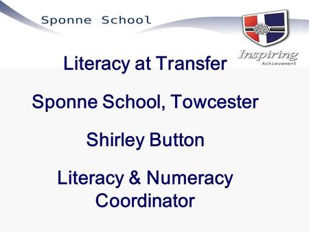 Literacy at Transfer Sponne School, Towcester Shirley Button Literacy & Numeracy Coordinator.