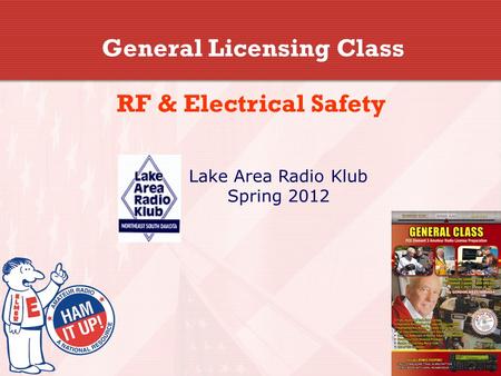 General Licensing Class RF & Electrical Safety Lake Area Radio Klub Spring 2012.
