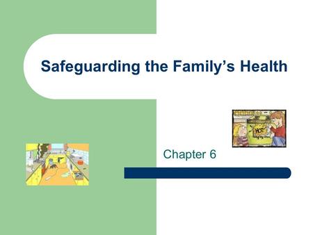 Safeguarding the Family’s Health Chapter 6. Objectives Discuss Causes symptoms and treatments for common food borne illnesses List the four key steps.