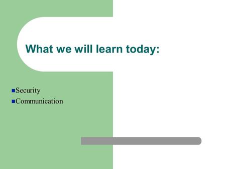 What we will learn today: Security Communication.