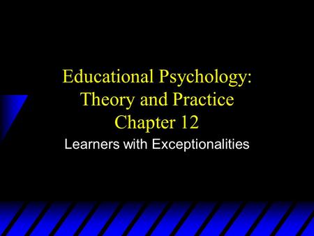 Educational Psychology: Theory and Practice Chapter 12 Learners with Exceptionalities.