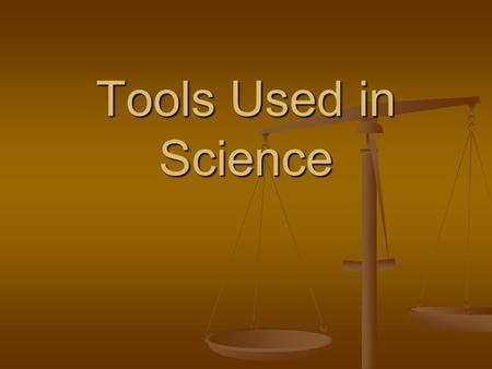 Tools Used in Science. Beaker Used to hold liquid & pour Do not drop or strike *Do not sit on edge of table.
