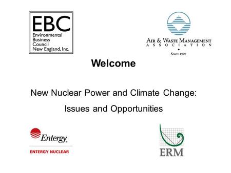 New Nuclear Power and Climate Change: Issues and Opportunities Welcome.